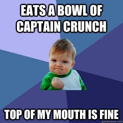 eats a bowl of captain crunch top of my mouth is fine - Success Kid
