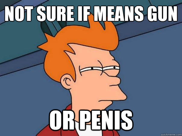not sure if means gun or penis - Futurama Fry