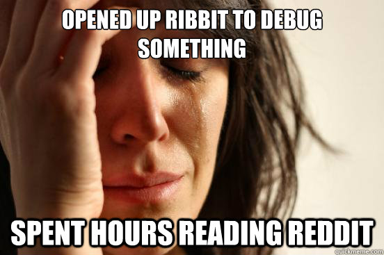 opened up ribbit to debug something spent hours reading redd - First World Problems