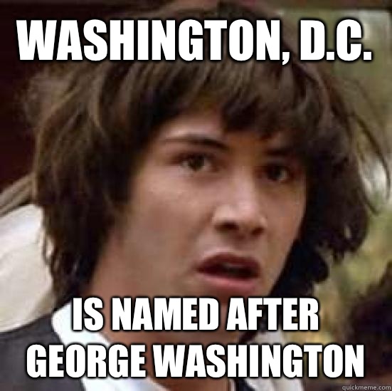 Calling government Washington is named after George Washingt - conspiracy keanu
