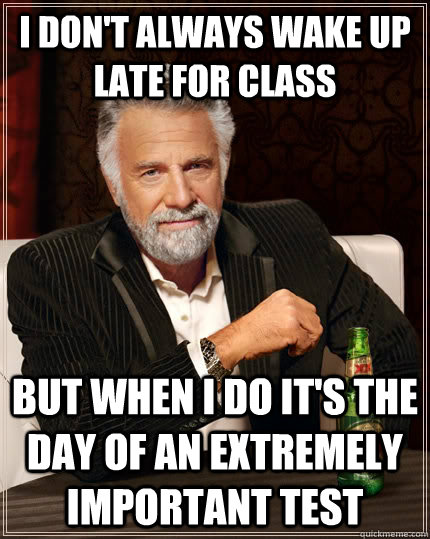 i dont always wake up late for class but when i do its the - The Most Interesting Man In The World