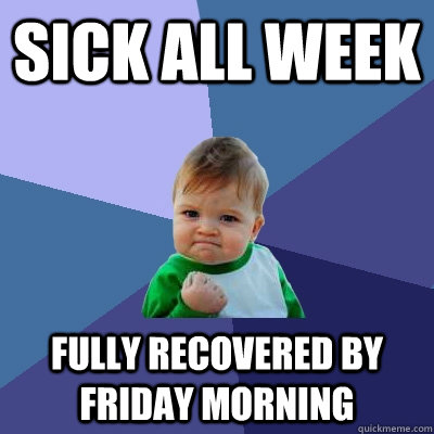 sick all week fully recovered by friday morning - Success Kid