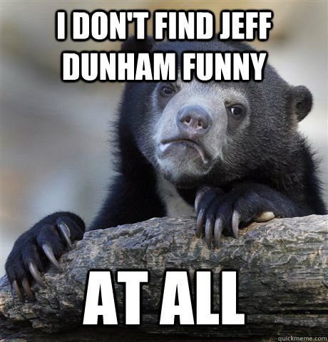 i dont find jeff dunham funny at all - Confession Bear