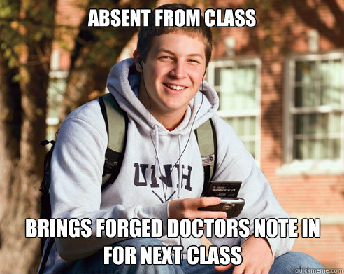 absent from class brings forged doctors note in for next cla - College Freshman