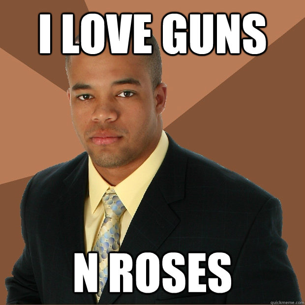 i love guns n roses - Successful Black Man