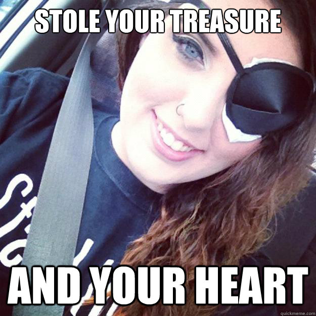 stole your treasure and your heart -