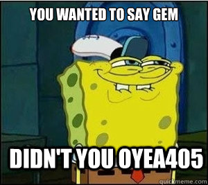 you wanted to say gem didnt you oyea405 - Baseball Spongebob