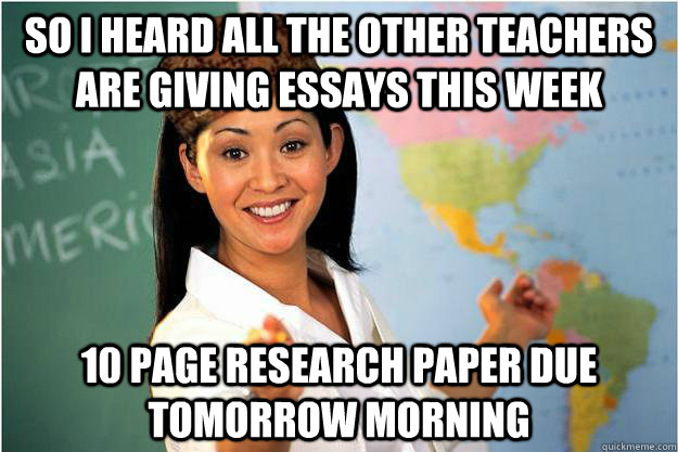 so i heard all the other teachers are giving essays this wee - Scumbag Teacher