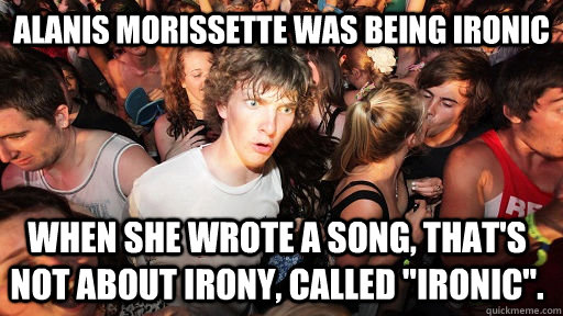 alanis morissette was being ironic when she wrote a song th - Sudden Clarity Clarence