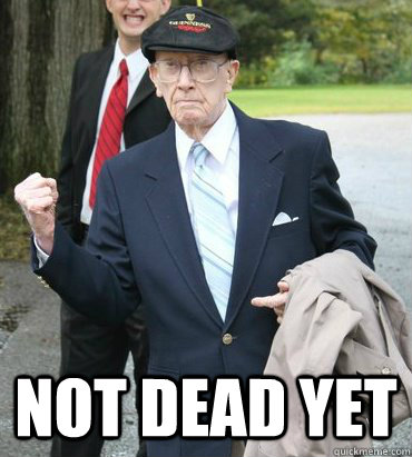 not dead yet -