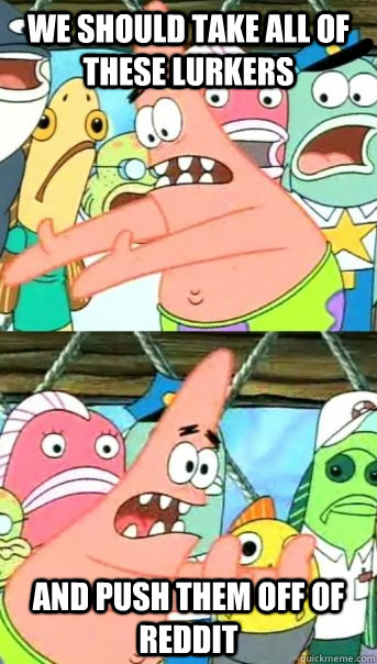 we should take all of these lurkers and push them off of red - Push it somewhere else Patrick