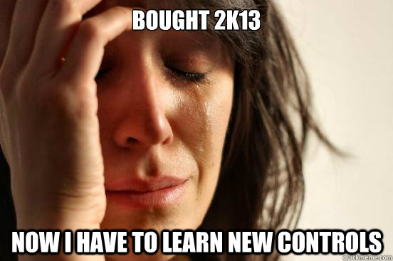 bought 2k13 now i have to learn new controls - First World Problems