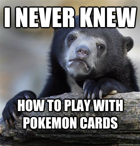 i never knew how to play with pokemon cards - Confession Bear