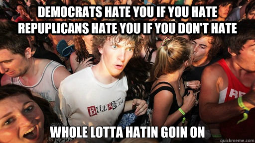 democrats hate you if you hate repuplicans hate you if you d - Sudden Clarity Clarence