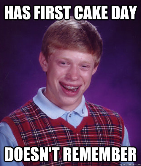 has first cake day doesnt remember - Bad Luck Brian