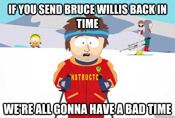 if you send bruce willis back in time were all gonna have a - Super Cool Ski Instructor