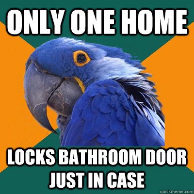 only one home locks bathroom door just in case - Paranoid Parrot