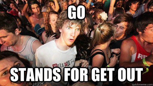 go stands for get out - Sudden Clarity Clarence