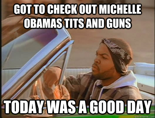 got to check out michelle obamas tits and guns today was a g - today was a good day