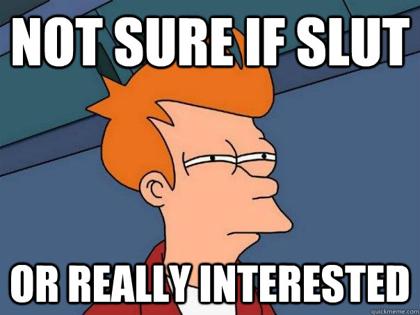 not sure if slut or really interested - Futurama Fry