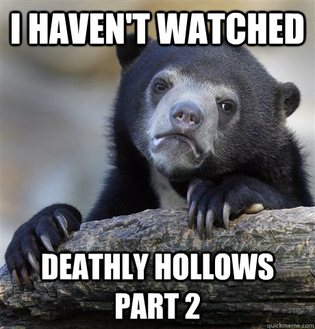 i havent watched deathly hollows part 2 - Confession Bear