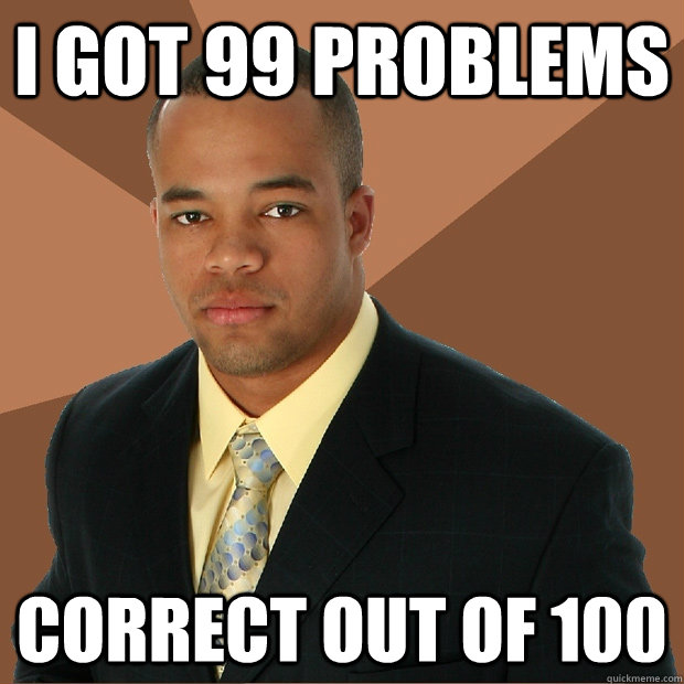 i got 99 problems correct out of 100 - Successful Black Man