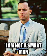 i am not a smart man - Forrest Gump