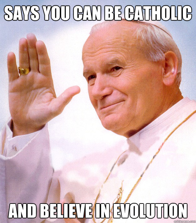 says you can be catholic and believe in evolution - Good Guy Pope