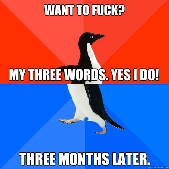want to fuck my three words yes i do three months later - Socially Awesome Awkward Penguin