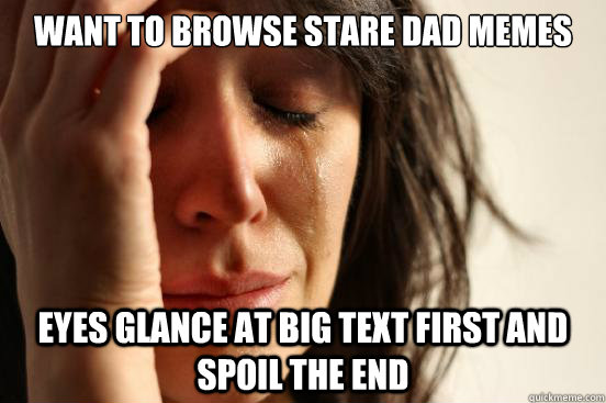 want to browse stare dad memes eyes glance at big text first - First World Problems