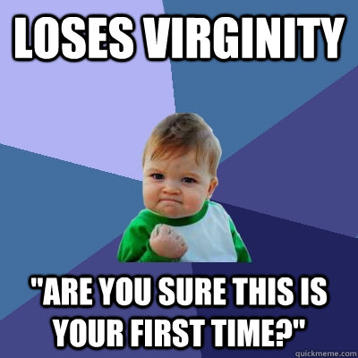 loses virginity are you sure this is your first time - Success Kid