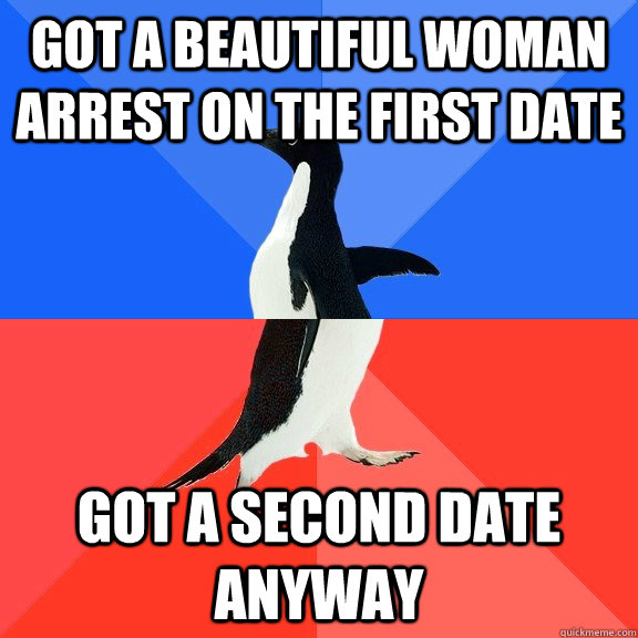 got a beautiful woman arrest on the first date got a second - Socially Awkward Awesome Penguin