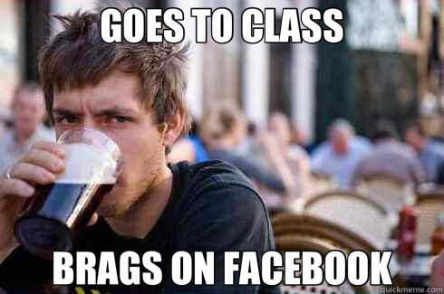 GOES TO CLASS BRAGS ON FACEBOOK - Lazy College Senior