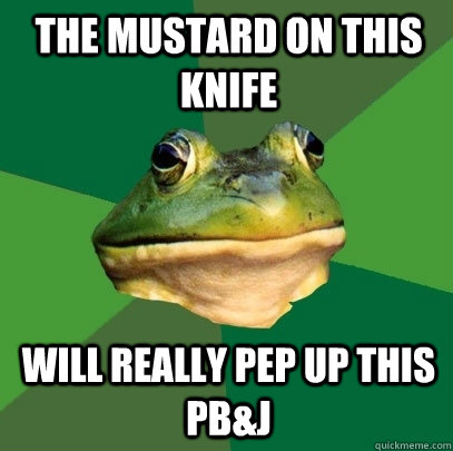 the mustard on this knife will really pep up this pbj - Foul Bachelor Frog
