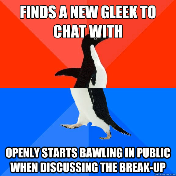 finds a new gleek to chat with openly starts bawling in publ - Socially Awesome Awkward Penguin