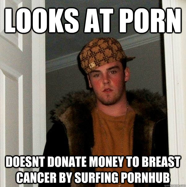 looks at porn doesnt donate money to breast cancer by surfin - Scumbag Steve