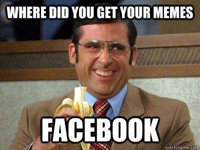 where did you get your memes facebook - Brick Tamland