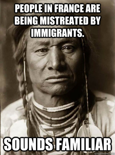 people in france are being mistreated by immigrants sounds - Unimpressed American Indian