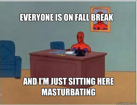 everyone is on fall break and im just sitting here masturba - Spiderman