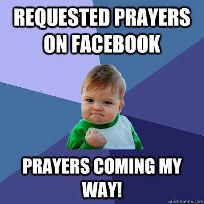 requested prayers on facebook prayers coming my way - Success Kid