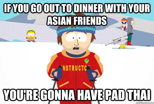 if you go out to dinner with your asian friends youre gonna - Super Cool Ski Instructor