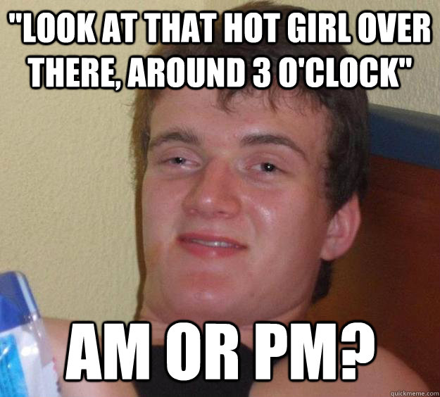 look at that hot girl over there around 3 oclock am or p - 10 Guy