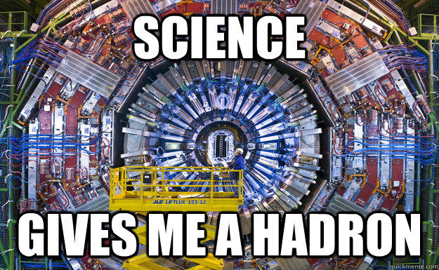 science gives me a hadron - Nice guy LHC