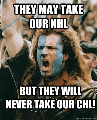 they may take our nhl but they will never take our chl - Braveheart stuff
