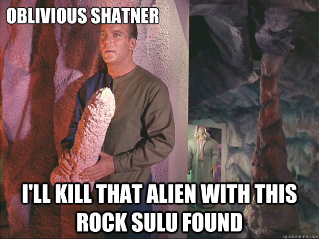 oblivious shatner ill kill that alien with this rock sulu f - Introducing oblivious Shatner