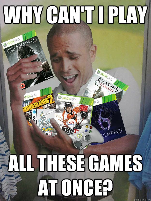 why cant i play all these games at once - Games Guy