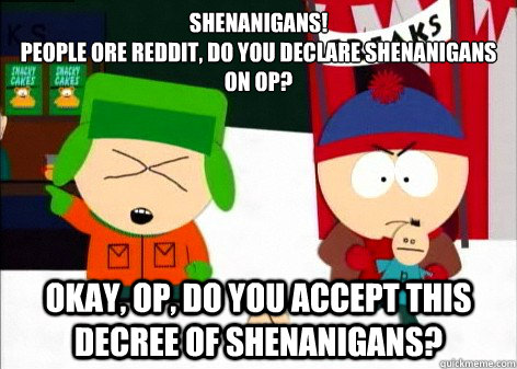 shenanigans people ore reddit do you declare shenanigans o - shenanigans