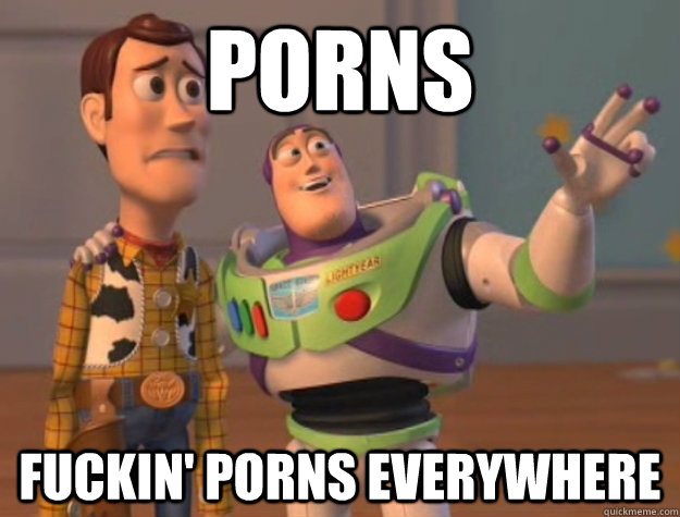 porns fuckin porns everywhere - Buzz Lightyear