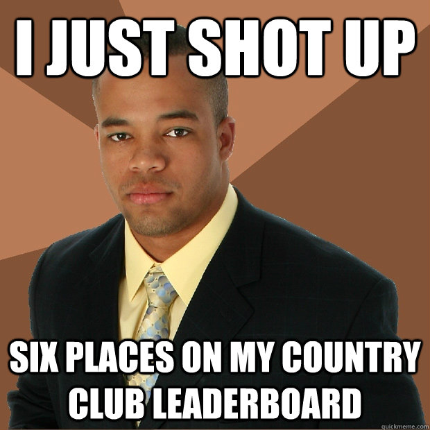 i just shot up six places on my country club leaderboard - Successful Black Man
