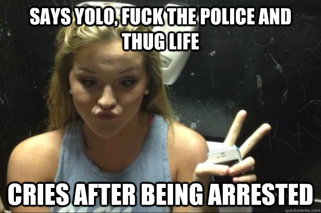 says yolo fuck the police and thug life cries after being a - Annoying Suburban Girl